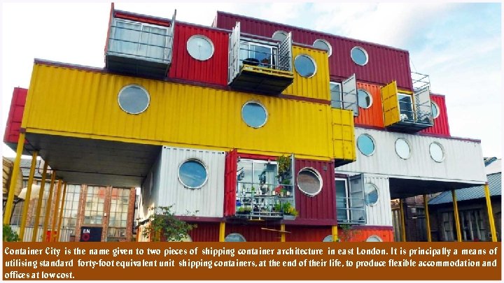 Container City is the name given to two pieces of shipping container architecture in