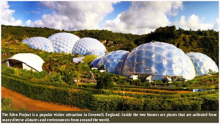 The Eden Project is a popular visitor attraction in Cornwall, England. Inside the two
