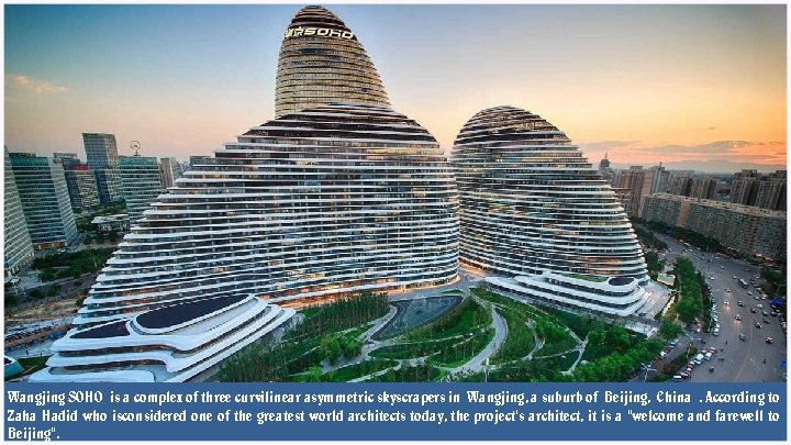 Wangjing SOHO is a complex of three curvilinear asymmetric skyscrapers in Wangjing, a suburb