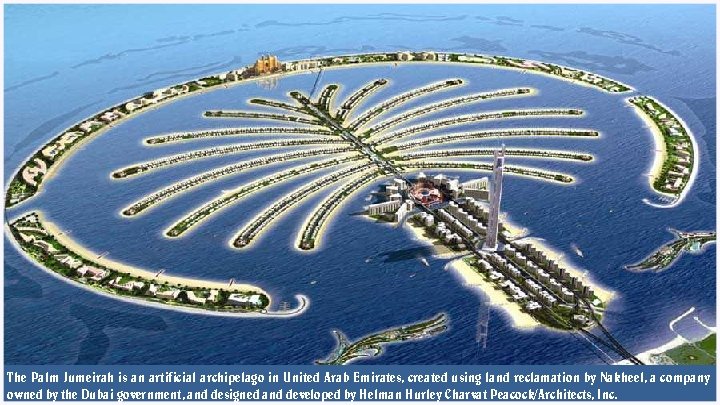The Palm Jumeirah is an artificial archipelago in United Arab Emirates, created using land
