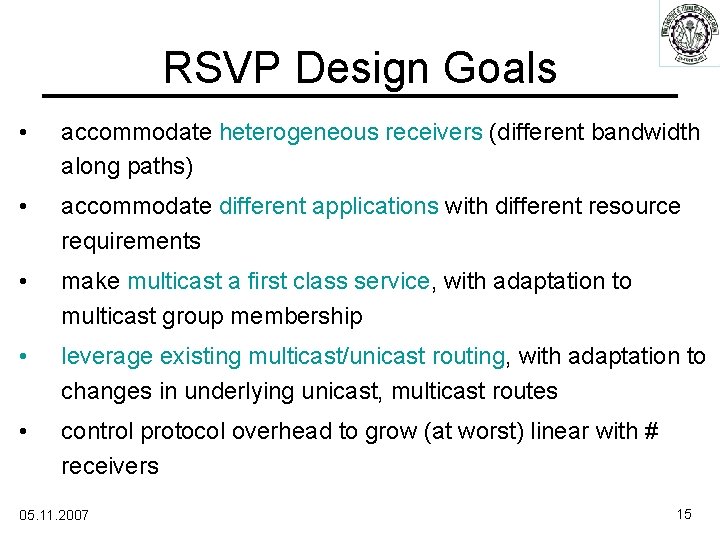 RSVP Design Goals • accommodate heterogeneous receivers (different bandwidth along paths) • accommodate different