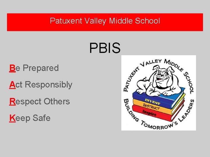 Patuxent Valley Middle School PBIS Be Prepared Act Responsibly Respect Others Keep Safe 