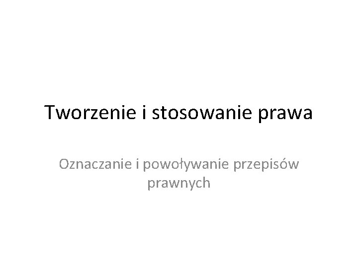 Tworzenie i stosowanie prawa Oznaczanie i powoływanie przepisów prawnych 