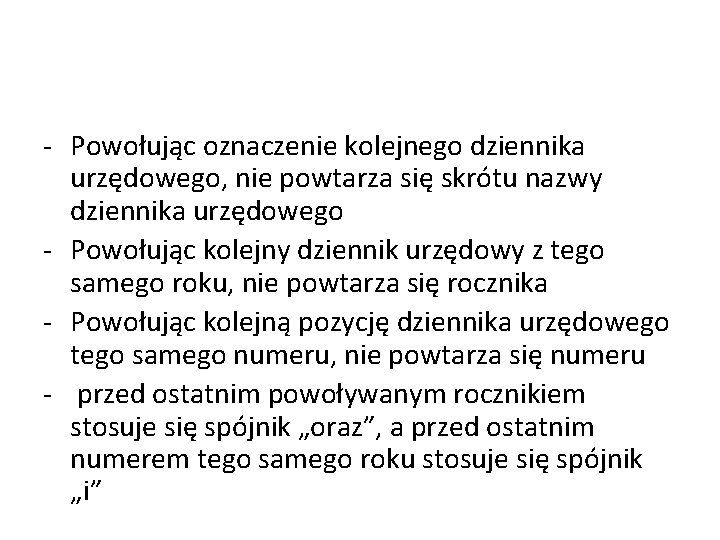 - Powołując oznaczenie kolejnego dziennika urzędowego, nie powtarza się skrótu nazwy dziennika urzędowego -