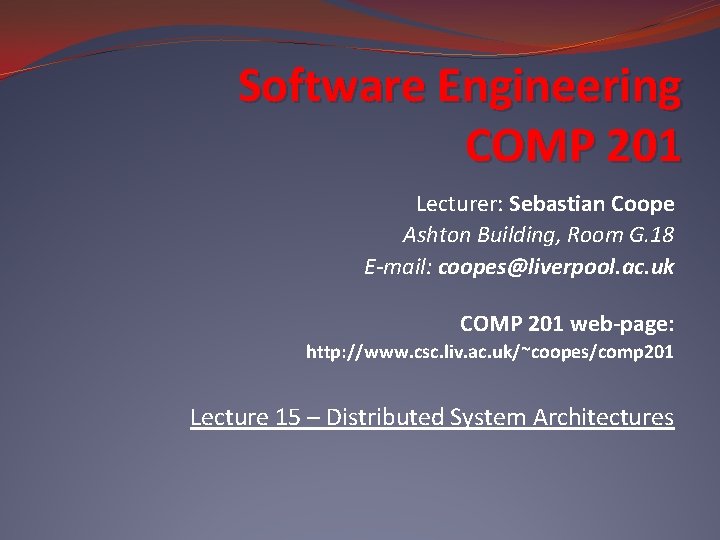 Software Engineering COMP 201 Lecturer: Sebastian Coope Ashton Building, Room G. 18 E-mail: coopes@liverpool.