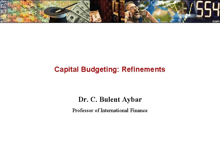 Capital Budgeting: Refinements Dr. C. Bulent Aybar Professor of International Finance 