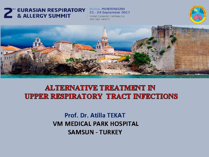 ALTERNATIVE TREATMENT IN UPPER RESPIRATORY TRACT INFECTIONS Prof. Dr. Atilla TEKAT VM MEDICAL PARK