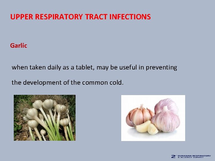 UPPER RESPIRATORY TRACT INFECTIONS Garlic when taken daily as a tablet, may be useful