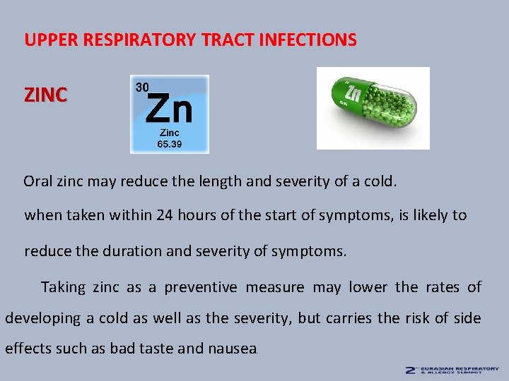 UPPER RESPIRATORY TRACT INFECTIONS ZINC Oral zinc may reduce the length and severity of
