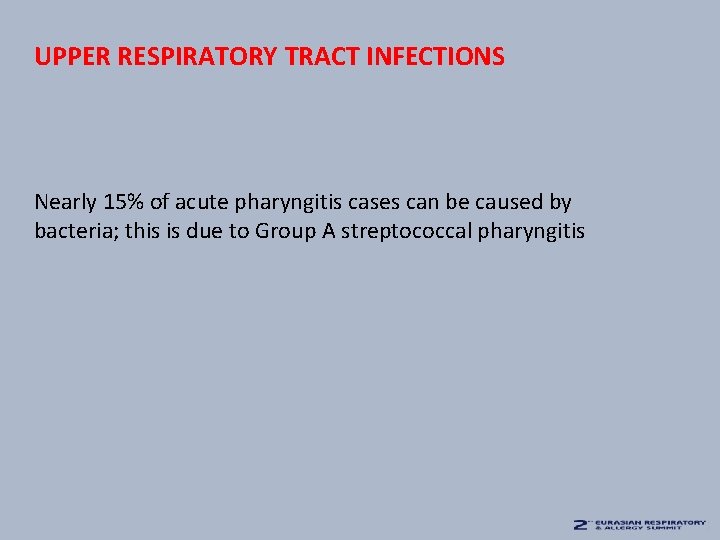 UPPER RESPIRATORY TRACT INFECTIONS Nearly 15% of acute pharyngitis cases can be caused by