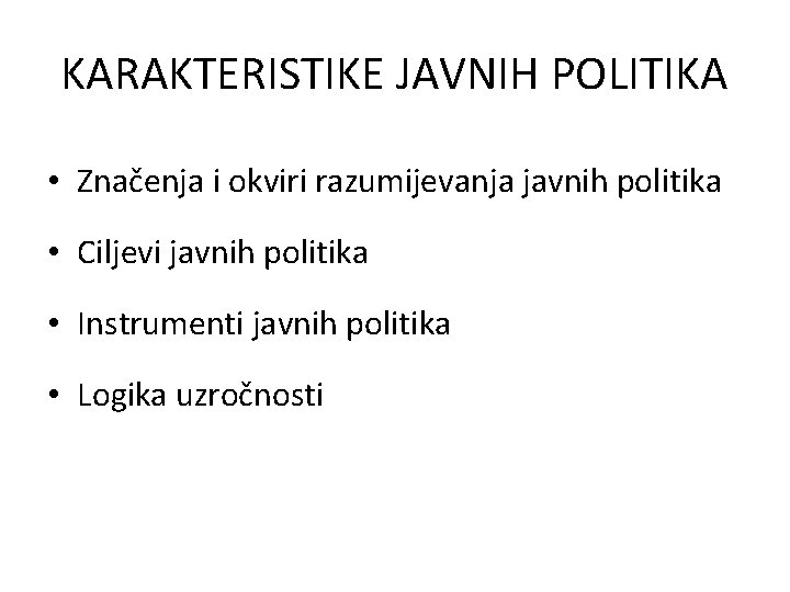 KARAKTERISTIKE JAVNIH POLITIKA • Značenja i okviri razumijevanja javnih politika • Ciljevi javnih politika