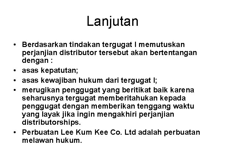 Lanjutan • Berdasarkan tindakan tergugat I memutuskan perjanjian distributor tersebut akan bertentangan dengan :