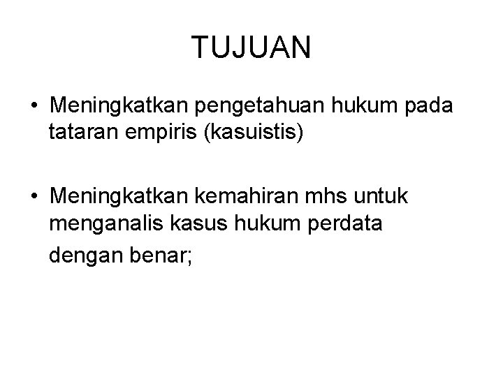 TUJUAN • Meningkatkan pengetahuan hukum pada tataran empiris (kasuistis) • Meningkatkan kemahiran mhs untuk