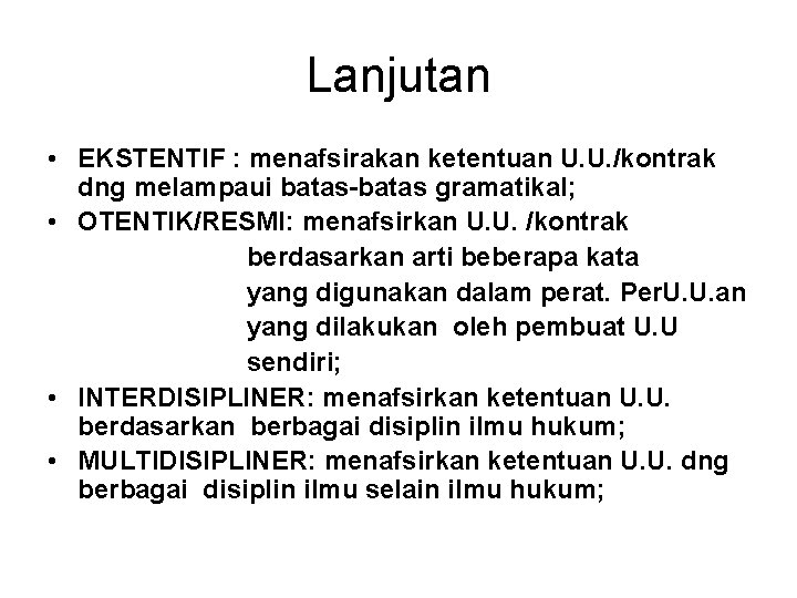 Lanjutan • EKSTENTIF : menafsirakan ketentuan U. U. /kontrak dng melampaui batas-batas gramatikal; •