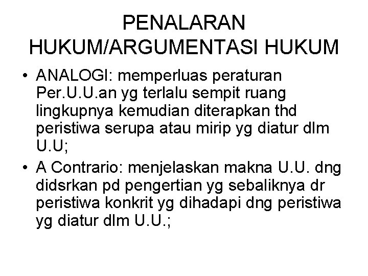 PENALARAN HUKUM/ARGUMENTASI HUKUM • ANALOGI: memperluas peraturan Per. U. U. an yg terlalu sempit