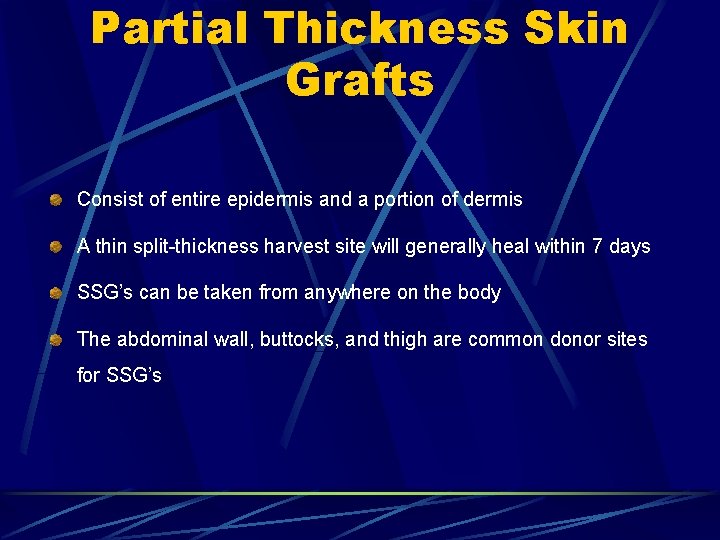 Partial Thickness Skin Grafts Consist of entire epidermis and a portion of dermis A Partial Thickness Skin Grafts Consist of entire epidermis and a portion of dermis A
