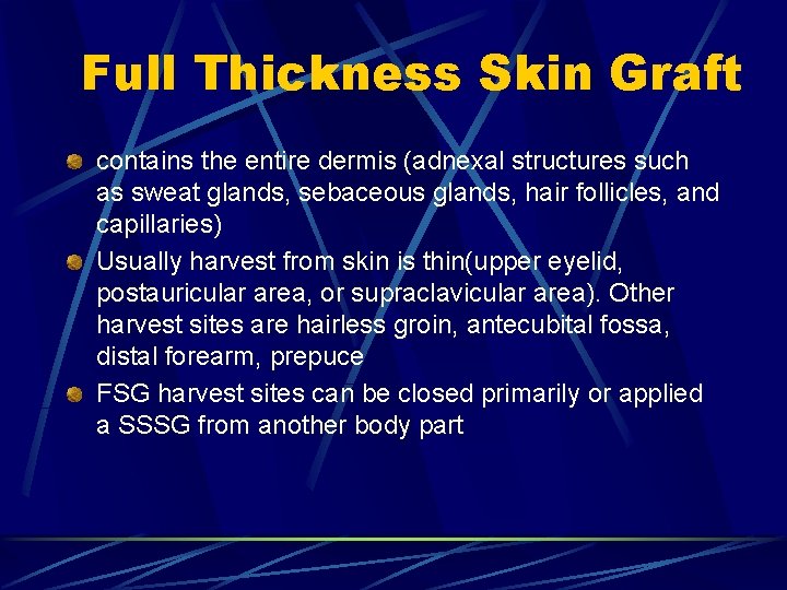 Full Thickness Skin Graft contains the entire dermis (adnexal structures such as sweat glands, Full Thickness Skin Graft contains the entire dermis (adnexal structures such as sweat glands,