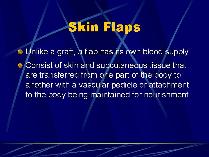 Skin Flaps Unlike a graft, a flap has its own blood supply Consist of Skin Flaps Unlike a graft, a flap has its own blood supply Consist of