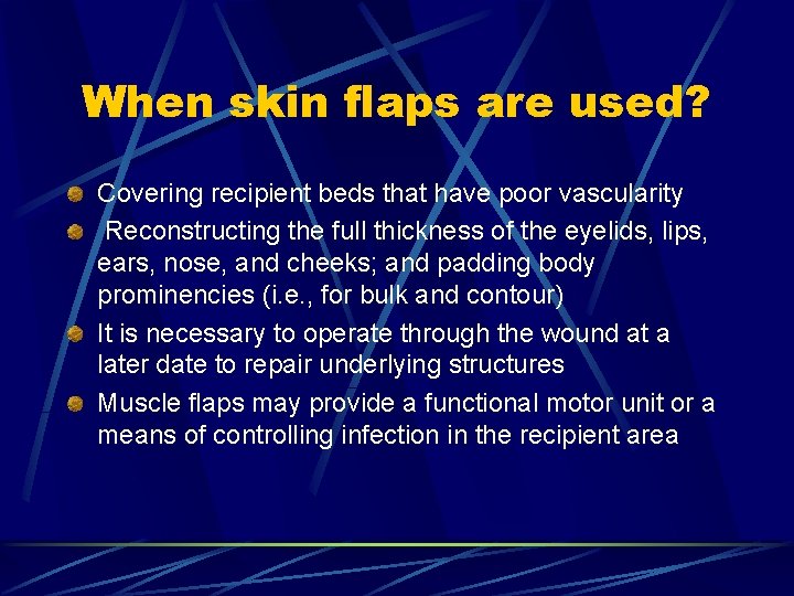 When skin flaps are used? Covering recipient beds that have poor vascularity Reconstructing the When skin flaps are used? Covering recipient beds that have poor vascularity Reconstructing the
