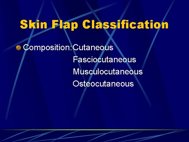 Skin Flap Classification Composition: Cutaneous Fasciocutaneous Musculocutaneous Osteocutaneous Skin Flap Classification Composition: Cutaneous Fasciocutaneous Musculocutaneous Osteocutaneous
