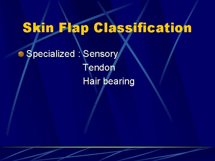 Skin Flap Classification Specialized : Sensory Tendon Hair bearing Skin Flap Classification Specialized : Sensory Tendon Hair bearing
