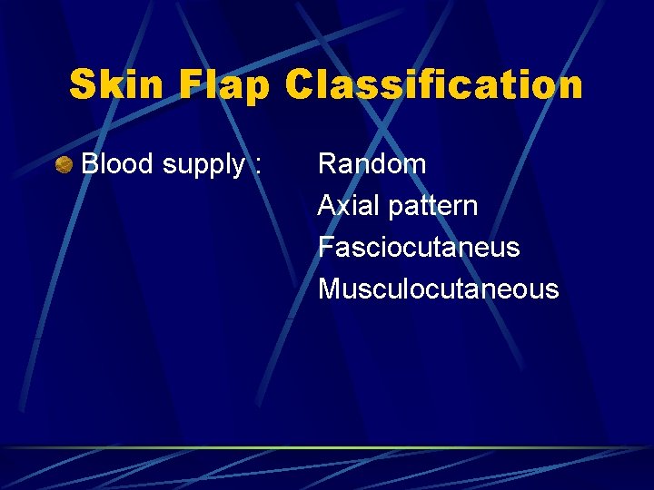 Skin Flap Classification Blood supply : Random Axial pattern Fasciocutaneus Musculocutaneous Skin Flap Classification Blood supply : Random Axial pattern Fasciocutaneus Musculocutaneous
