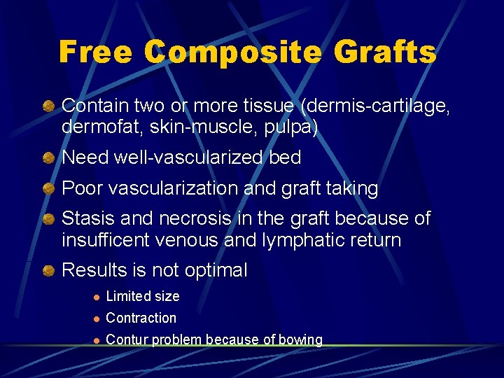 Free Composite Grafts Contain two or more tissue (dermis-cartilage, dermofat, skin-muscle, pulpa) Need well-vascularized Free Composite Grafts Contain two or more tissue (dermis-cartilage, dermofat, skin-muscle, pulpa) Need well-vascularized