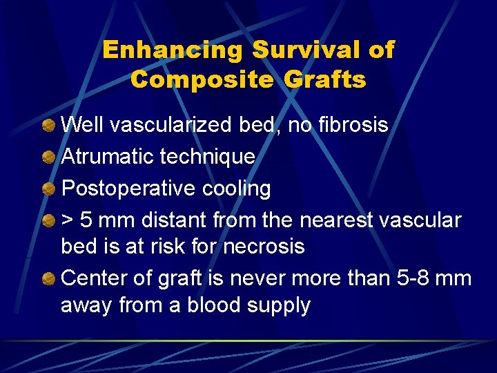 Enhancing Survival of Composite Grafts Well vascularized bed, no fibrosis Atrumatic technique Postoperative cooling Enhancing Survival of Composite Grafts Well vascularized bed, no fibrosis Atrumatic technique Postoperative cooling