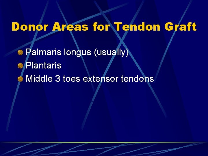 Donor Areas for Tendon Graft Palmaris longus (usually) Plantaris Middle 3 toes extensor tendons Donor Areas for Tendon Graft Palmaris longus (usually) Plantaris Middle 3 toes extensor tendons