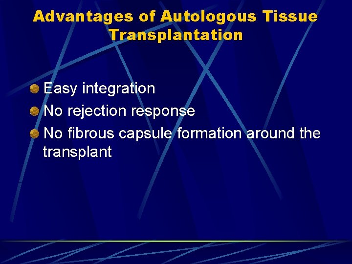 Advantages of Autologous Tissue Transplantation Easy integration No rejection response No fibrous capsule formation Advantages of Autologous Tissue Transplantation Easy integration No rejection response No fibrous capsule formation
