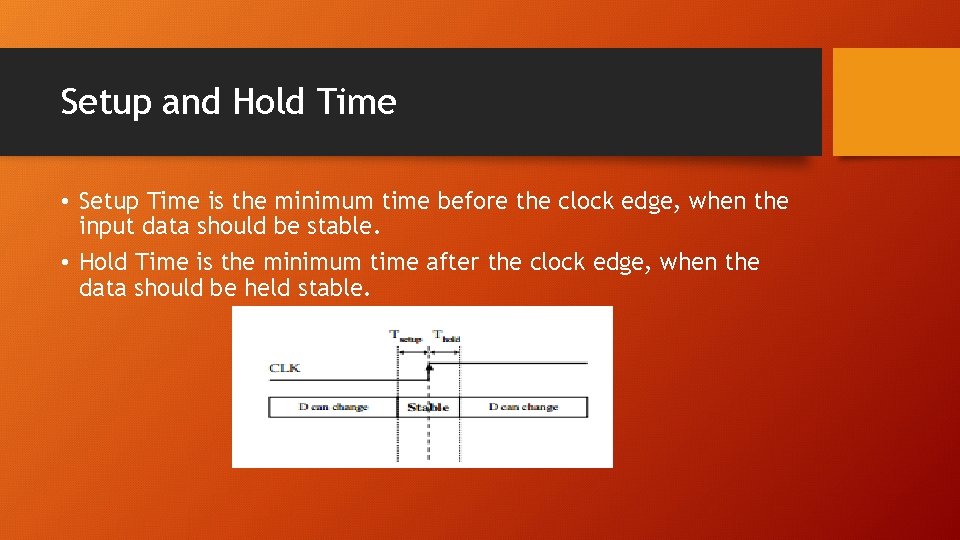 Setup and Hold Time • Setup Time is the minimum time before the clock