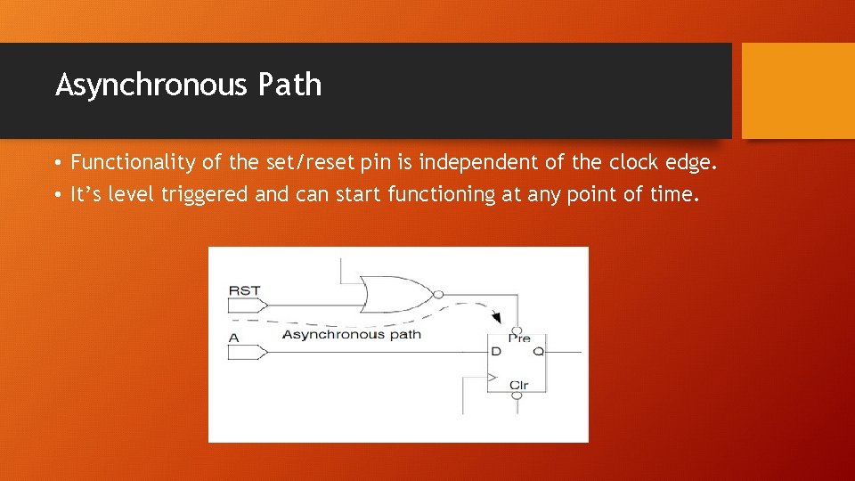 Asynchronous Path • Functionality of the set/reset pin is independent of the clock edge.