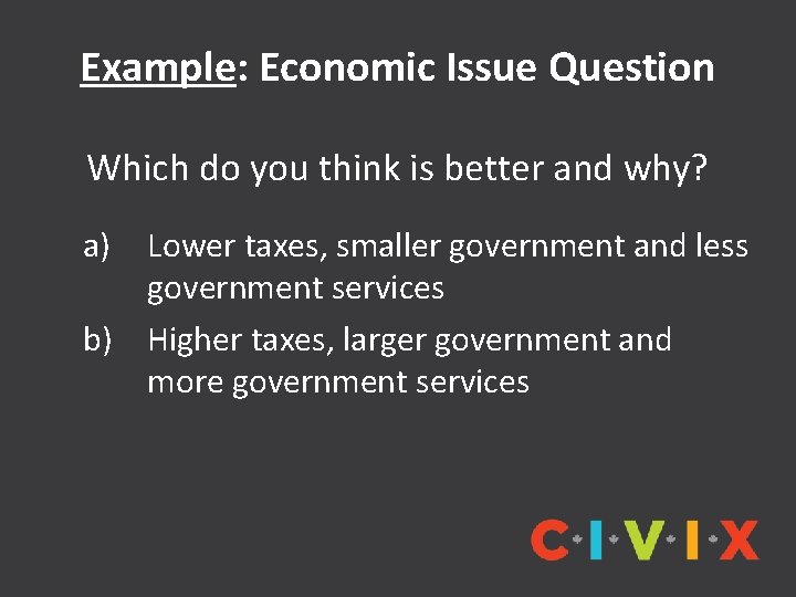 Example: Economic Issue Question Which do you think is better and why? a) Lower