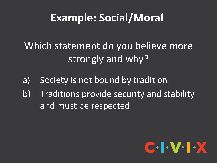Example: Social/Moral Which statement do you believe more strongly and why? a) Society is