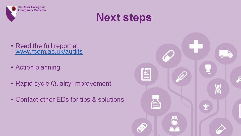 Next steps • Read the full report at www. rcem. ac. uk/audits • Action
