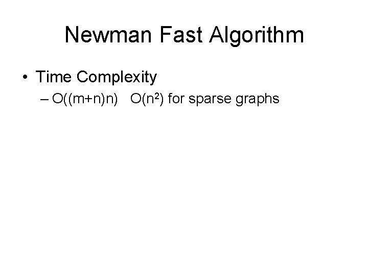 Newman Fast Algorithm • Time Complexity – O((m+n)n) O(n 2) for sparse graphs 