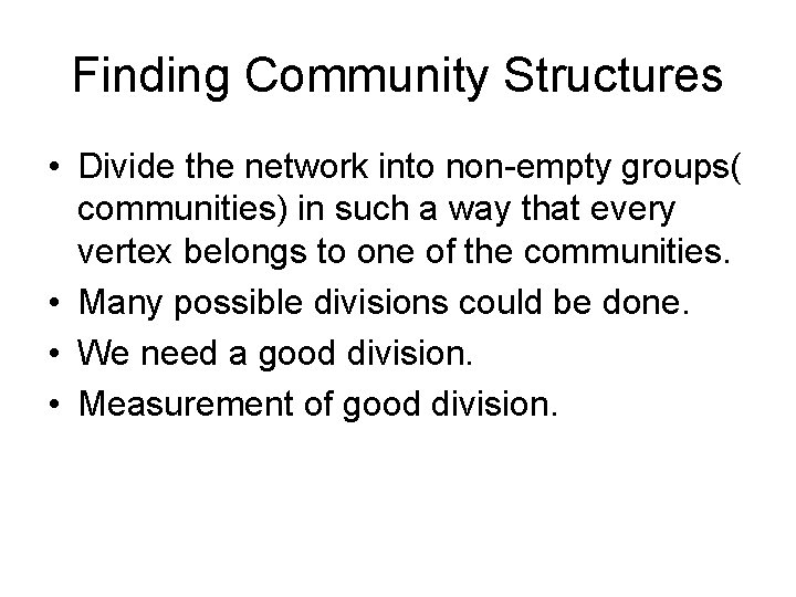 Finding Community Structures • Divide the network into non-empty groups( communities) in such a