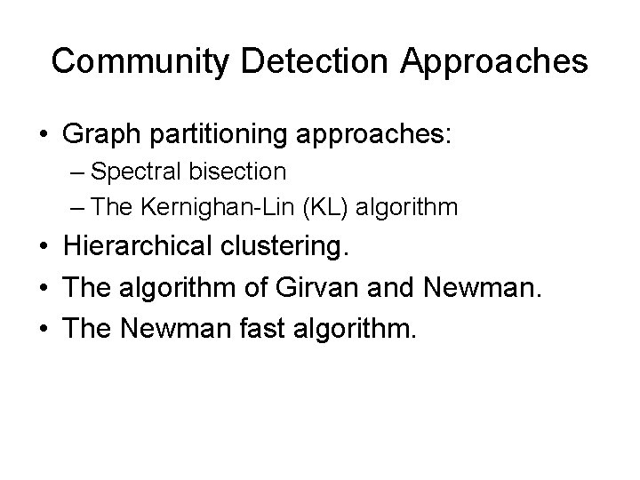 Community Detection Approaches • Graph partitioning approaches: – Spectral bisection – The Kernighan-Lin (KL)