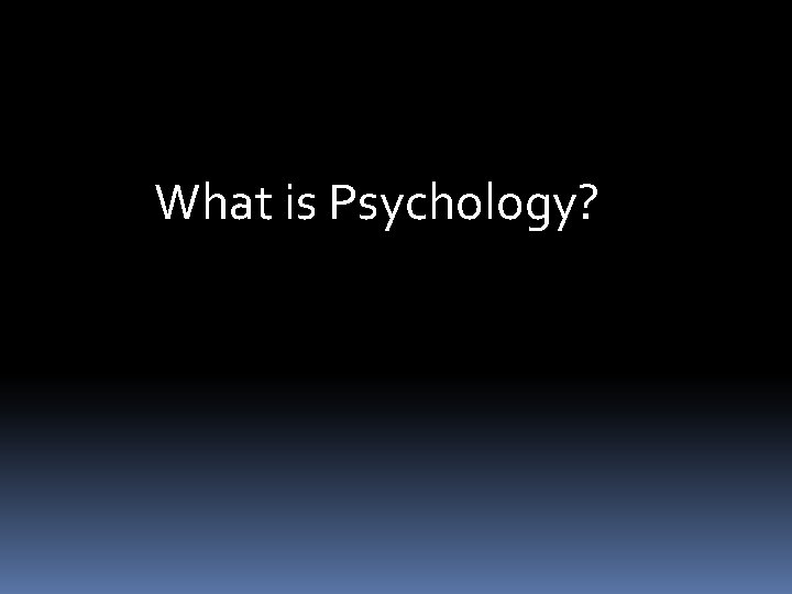 What is Psychology? 