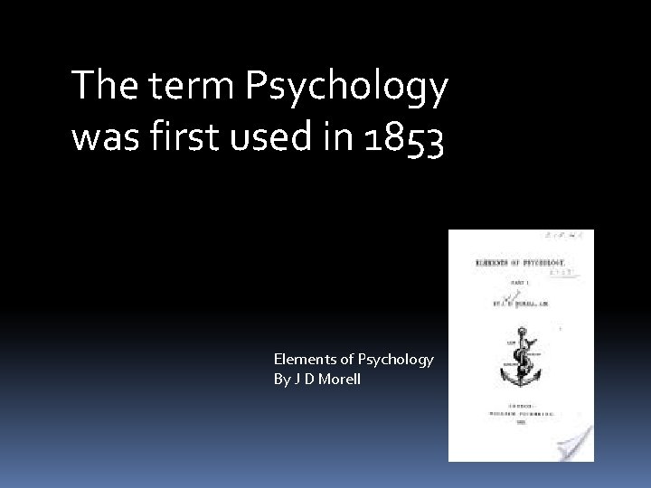 The term Psychology was first used in 1853 Elements of Psychology By J D