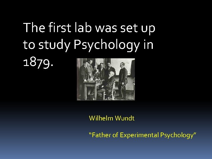 The first lab was set up to study Psychology in 1879. Wilhelm Wundt “Father