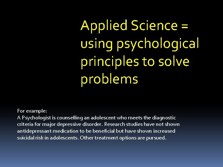 Applied Science = using psychological principles to solve problems For example: A Psychologist is
