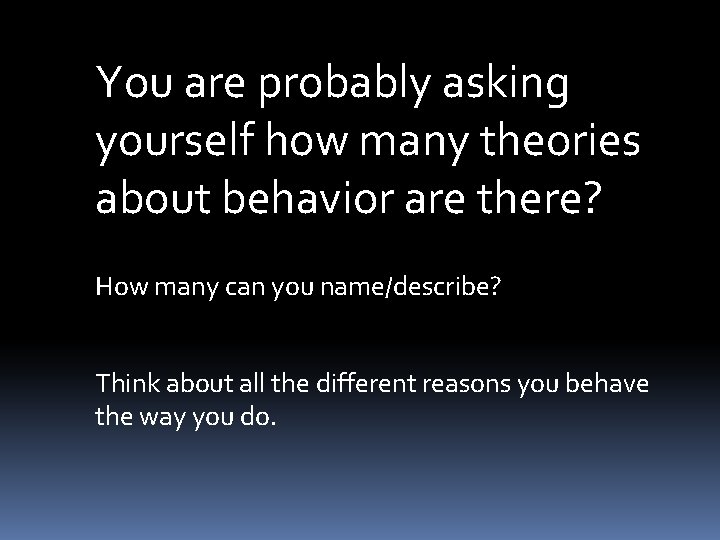 You are probably asking yourself how many theories about behavior are there? How many