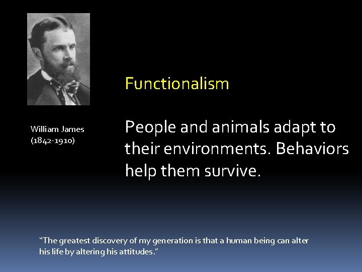 Functionalism William James (1842 -1910) People and animals adapt to their environments. Behaviors help