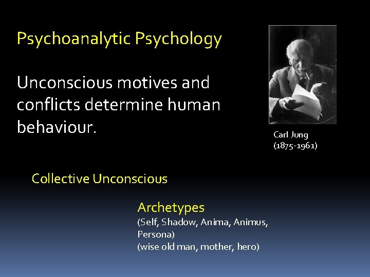 Psychoanalytic Psychology Unconscious motives and conflicts determine human behaviour. Collective Unconscious Archetypes (Self, Shadow,