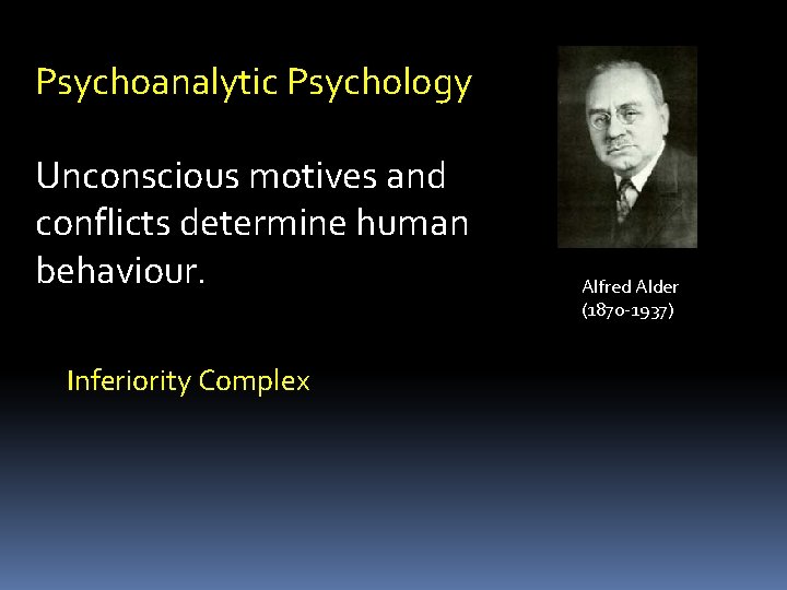 Psychoanalytic Psychology Unconscious motives and conflicts determine human behaviour. Inferiority Complex Alfred Alder (1870