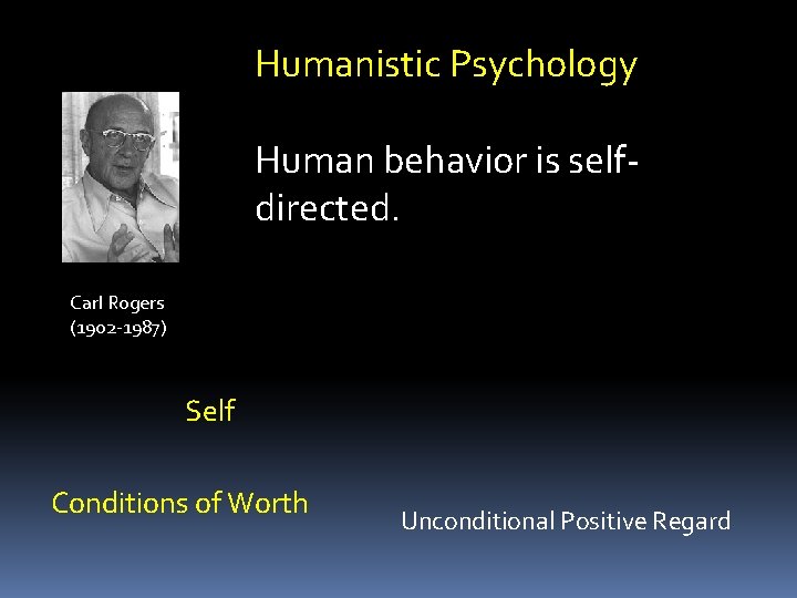Humanistic Psychology Human behavior is selfdirected. Carl Rogers (1902 -1987) Self Conditions of Worth