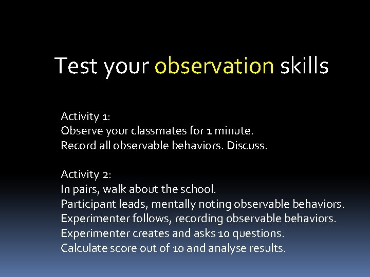 Test your observation skills Activity 1: Observe your classmates for 1 minute. Record all