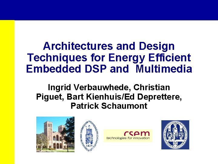 Architectures and Design Techniques for Energy Efficient Embedded DSP and Multimedia Ingrid Verbauwhede, Christian