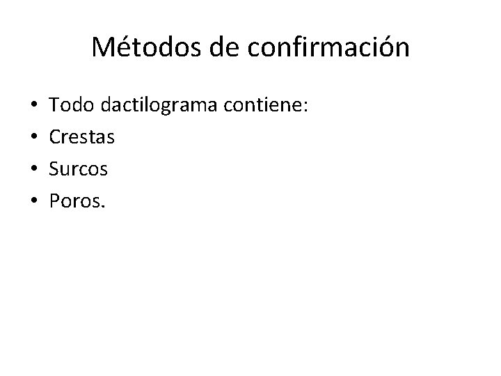 Métodos de confirmación • • Todo dactilograma contiene: Crestas Surcos Poros. 